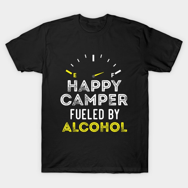 Funny Sarcastic Saying Happy Camper Fueled by Alcohol - Birthday gift Idea T-Shirt by Arda